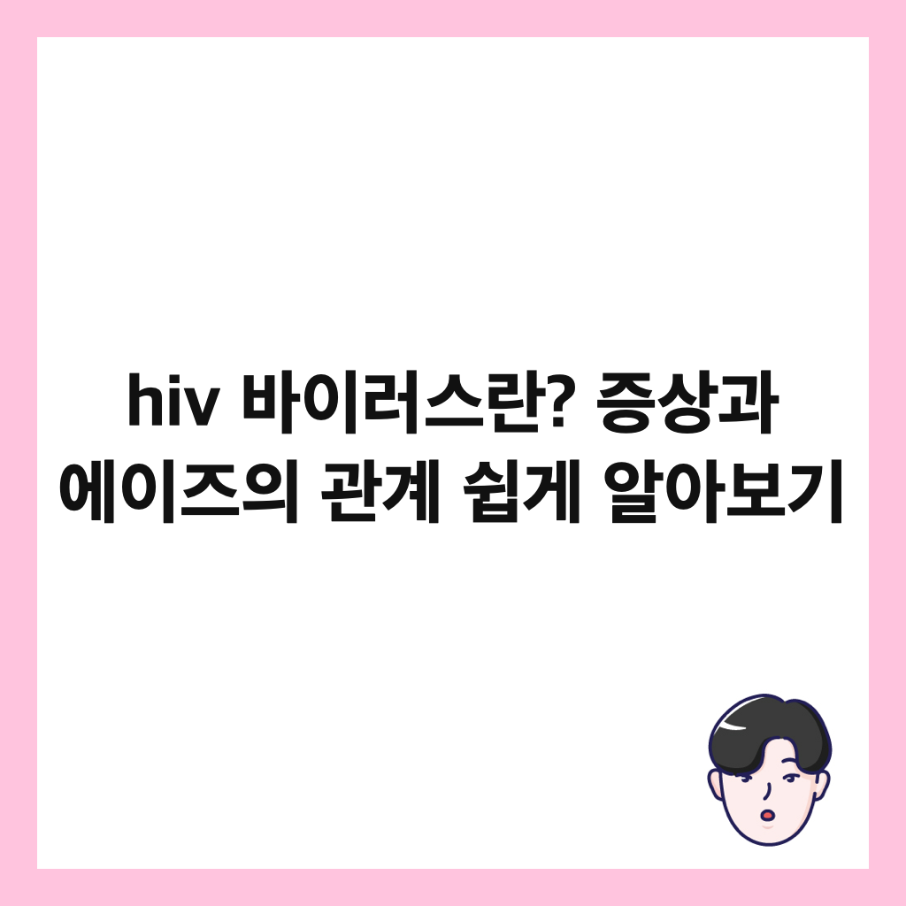 hiv ๋ฐ์ด๋ฌ์ค๋? ์ฆ์๊ณผ ์์ด์ฆ์ ๊ด๊ณ ์ฝ๊ฒ ์์๋ณด๊ธฐ ์ธ๋ค์ผ