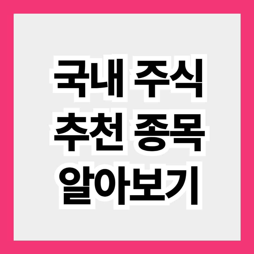 지금은 국내 주식 투자 적기! 국내 주식 추천 종목 알아보기
