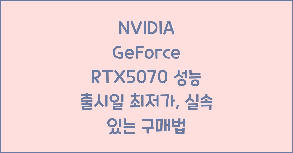 NVIDIA GeForce RTX5070 성능 출시일 최저가