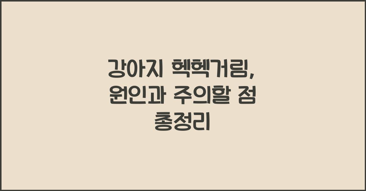 강아지 헥헥거림: 원인과 주의할 점
