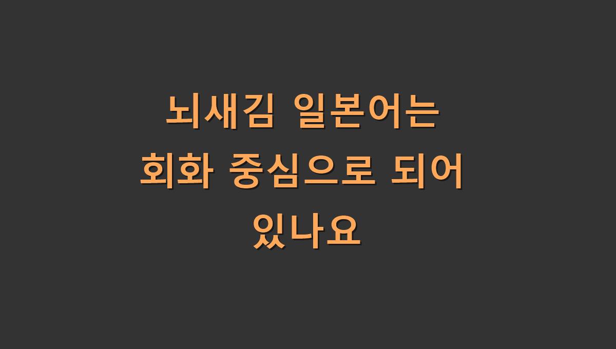 뇌새김 일본어는 회화 중심으로 되어 있나요