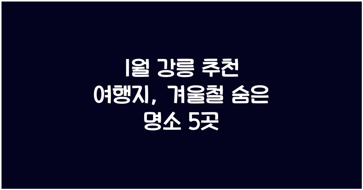 1월 강릉 추천 여행지
