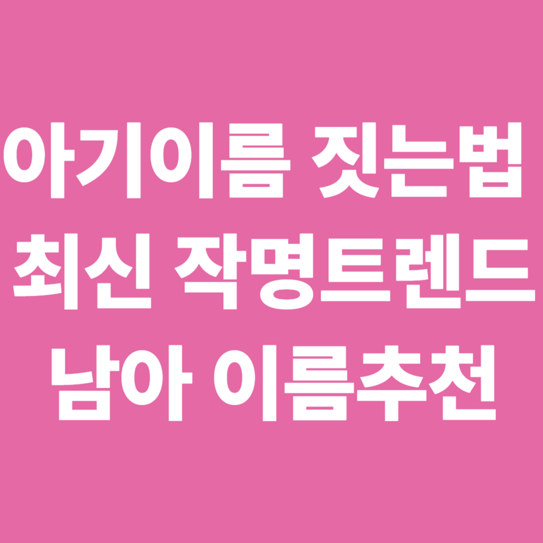 아기이름 짓는법 최신 작명트렌드 남아 이름 추천
