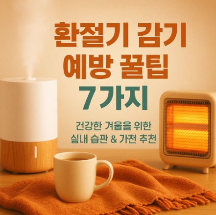 환절기 감기 예방을 위한 실내 생활 습관 &amp; 소형 가전 추천 7가지 (2025 가을&middot;겨울 대비)