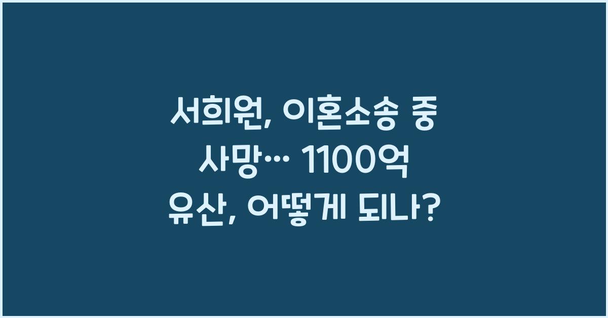 서희원, 이혼소송 중 사망… ‘1100억 유산’ 어떻게 되나