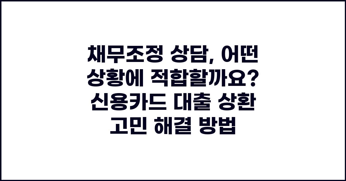 채무조정 상담, 어떤 상황에 적합할까요?