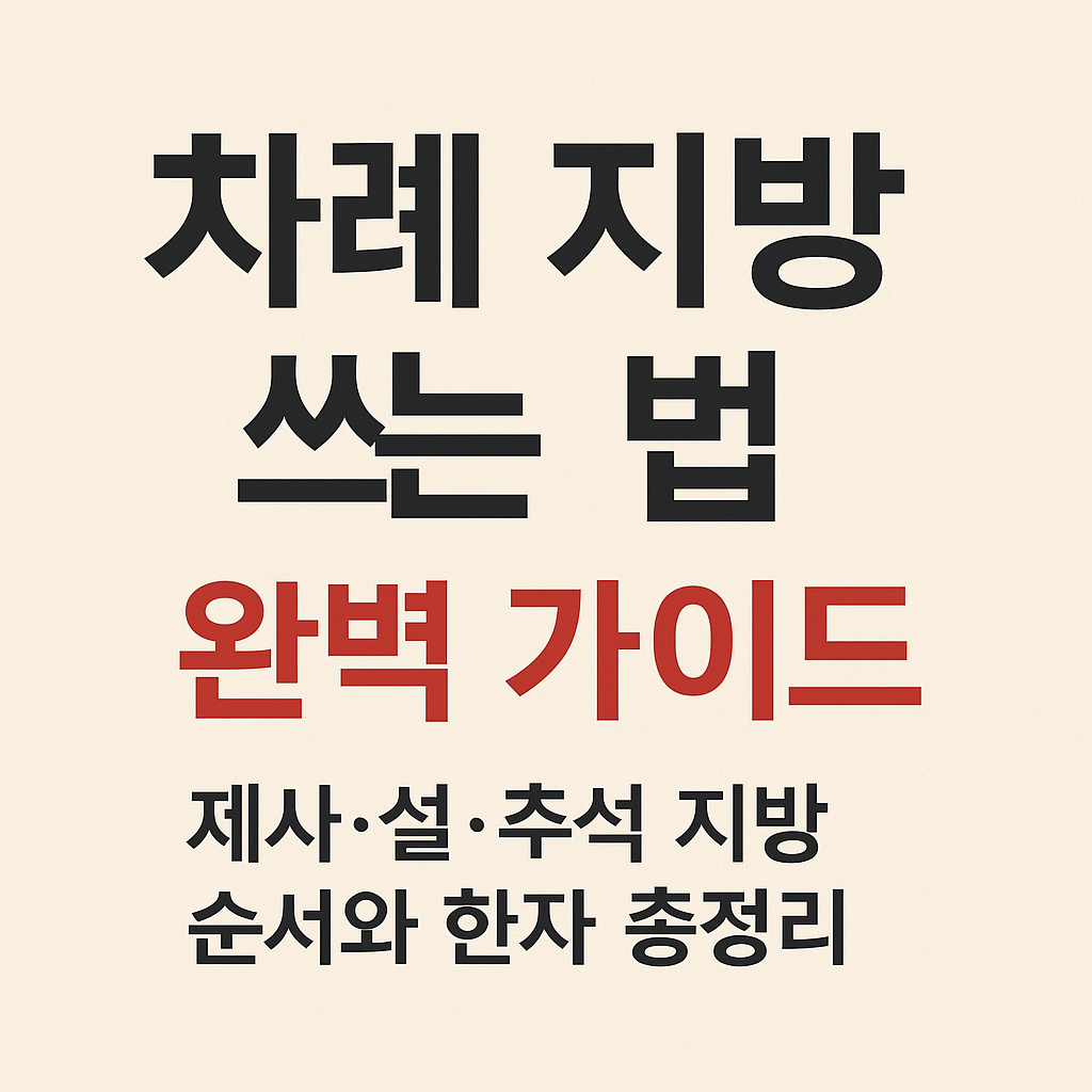차례 지방 쓰는 법 완벽 가이드｜제사&middot;설&middot;추석 지방 순서와 한자 총정리