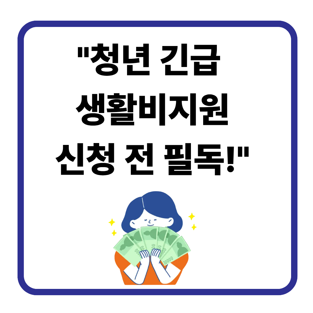 청년 긴급 생활비 지원금, 신청 시 꼭 확인해야 할 사항