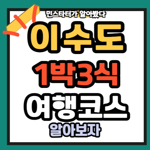 이수도 1박 3식 시간별 여행 코스 꿀팁