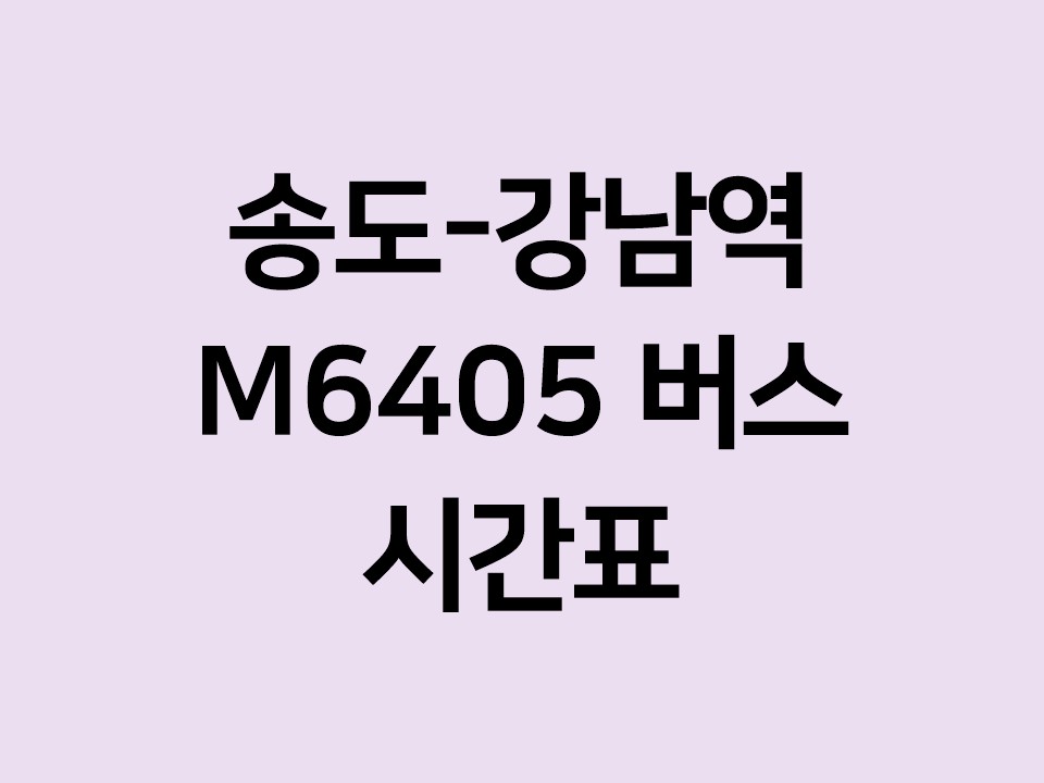 송도-강남역 M6405 버스 첫차 막차 시간