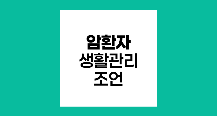 암환자 생활관리, 의사들의 핵심 조언