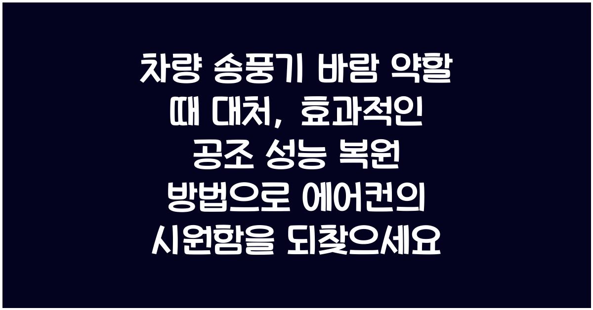 차량 송풍기 바람 약할 때 대처, 공조 성능 복원하는 쉬운 방법