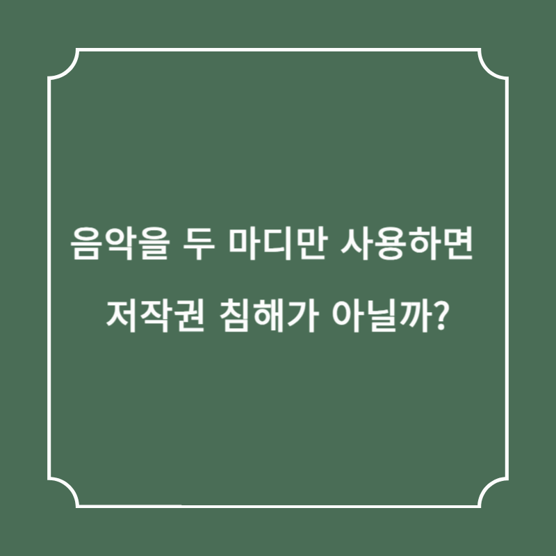 음악을 두 마디만 사용하면 저작권 침해가 아닐까?
