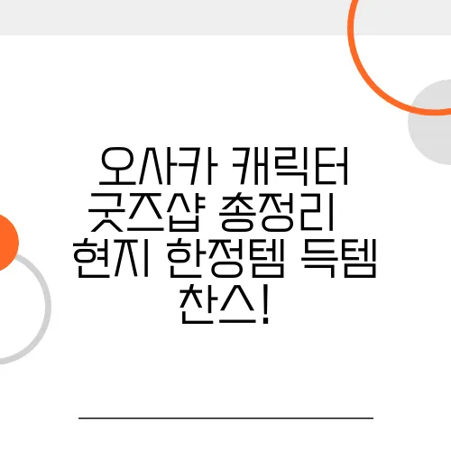 오사카 캐릭터 굿즈샵 총정리 – 현지 한정템 득템 찬스!