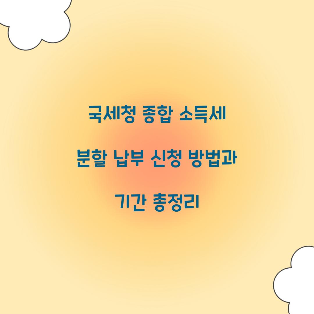 국세청 종합 소득세 분할 납부 신청 방법과 기간