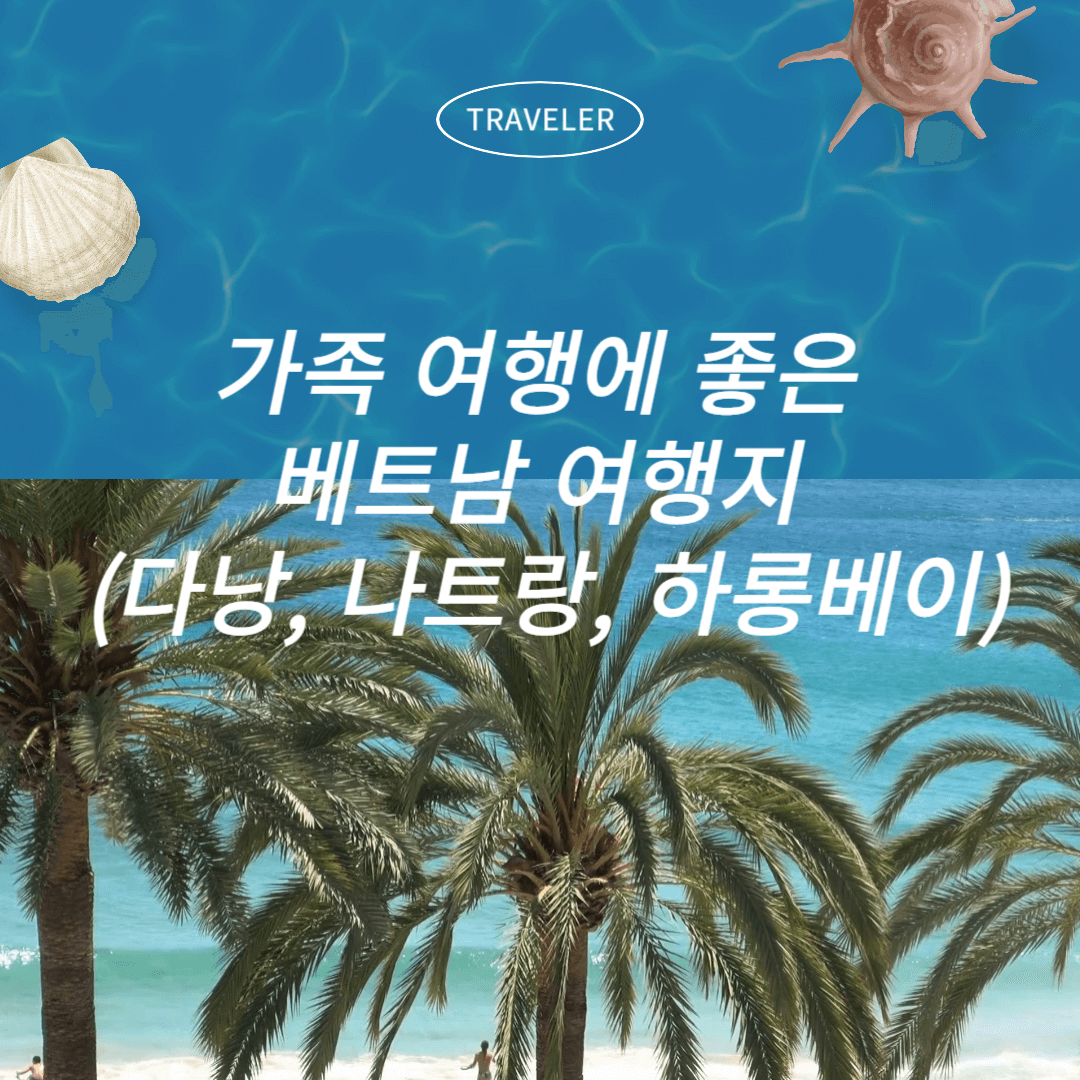 해외 가족 여행에 좋은 베트남 여행지 (다낭, 나트랑, 하롱베이)