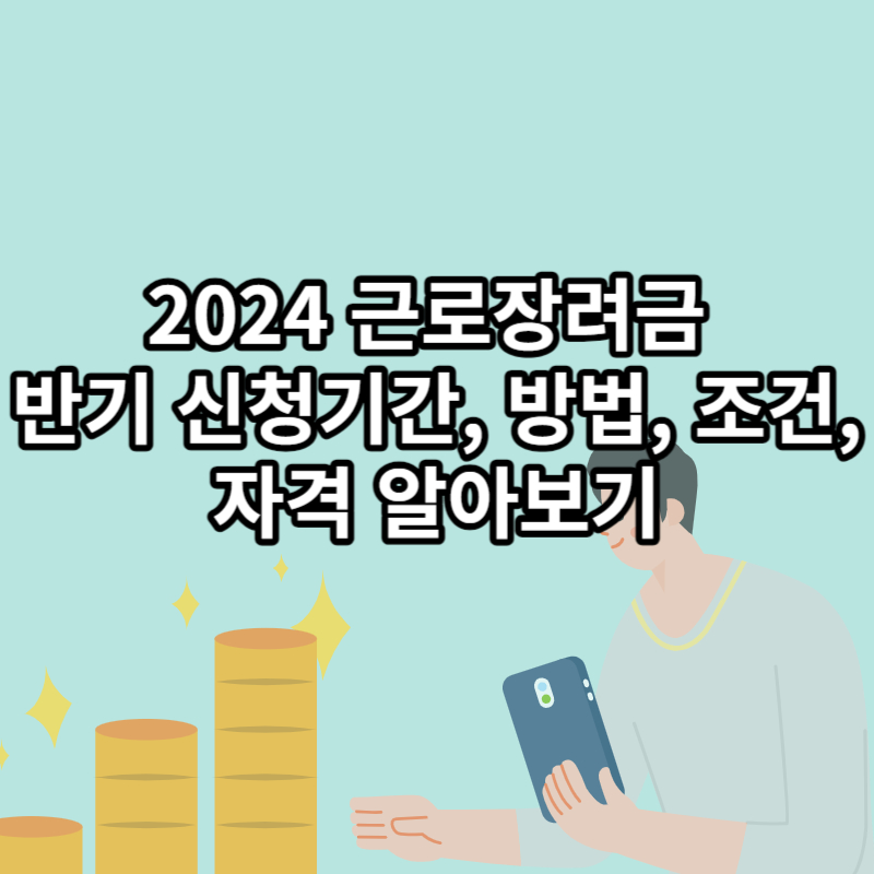 2024 근로장려금 반기 신청기간, 방법, 조건, 자격 알아보기
