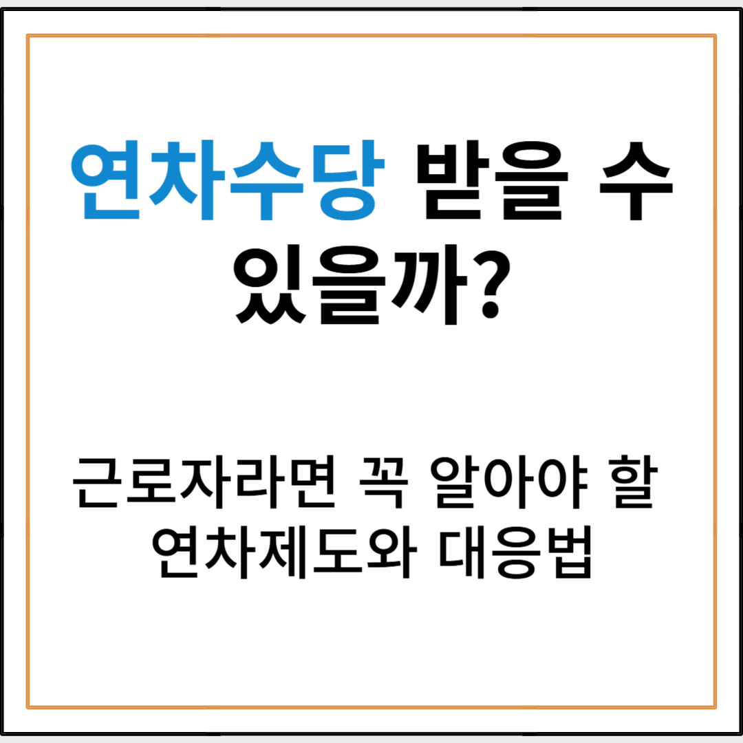 연차수당, 받을 수 있을까? – 근로자라면 꼭 알아야 할 연차제도와 대응법