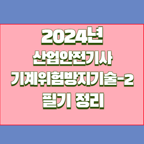2024년 산업안전기사 3과목 - 기계위험방지기술 에 대한 필수 요점정리 PDF!? 지금 다운로드하여 공부를 시작하고, 바로 합격하세요!. 📘