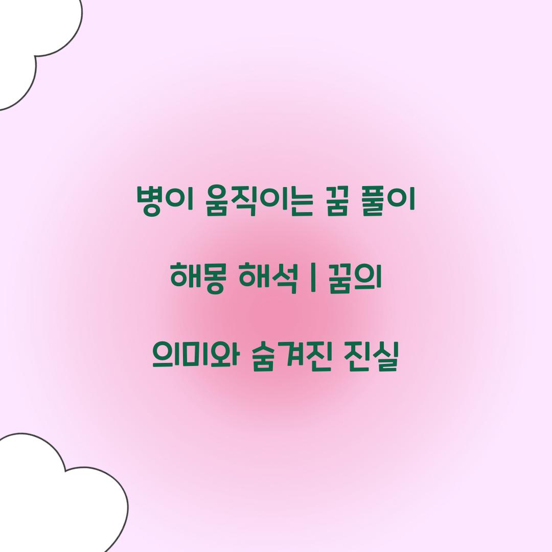 병이 움직이는 꿈 풀이 해몽 해석