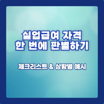 실업급여 자격 한 번에 판별하기: 체크리스트 &amp; 상황별 예시