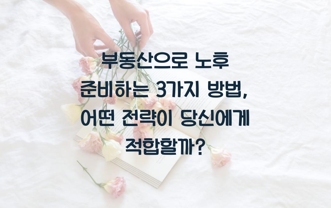 부동산으로 노후 준비하는 3가지 방법, 당신에게 맞는 전략은?