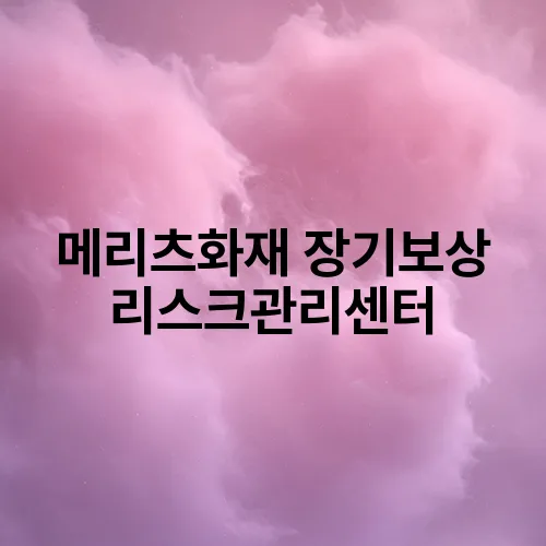 메리츠화재 장기보상리스크관리센터