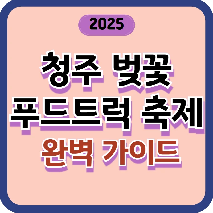 2025 청주 벚꽃 푸드트럭 축제 완벽 가이드: 일정 및 프로그램 교통 정보