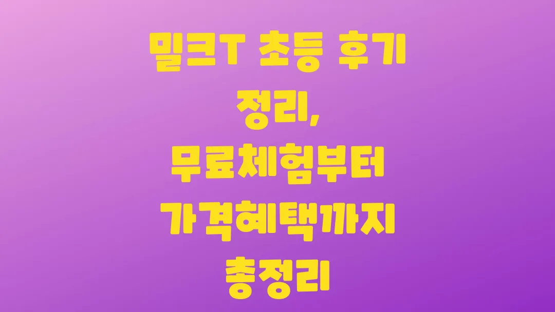 밀크T 초등 후기 정리와 무료체험 가격정보 총정리