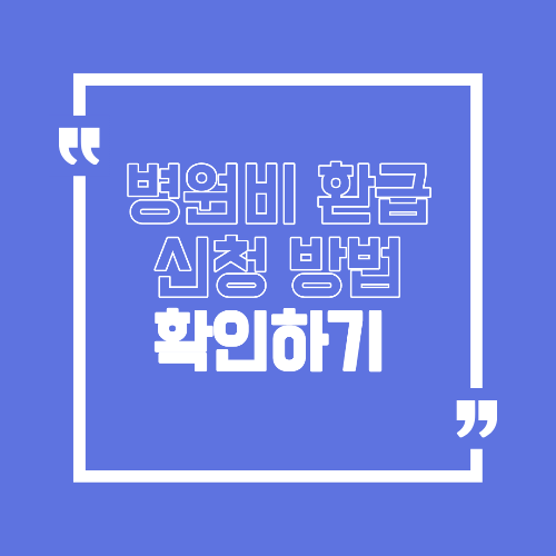 병원비 환급 신청 방법 의료비 돌려받는 절차 한눈 정리