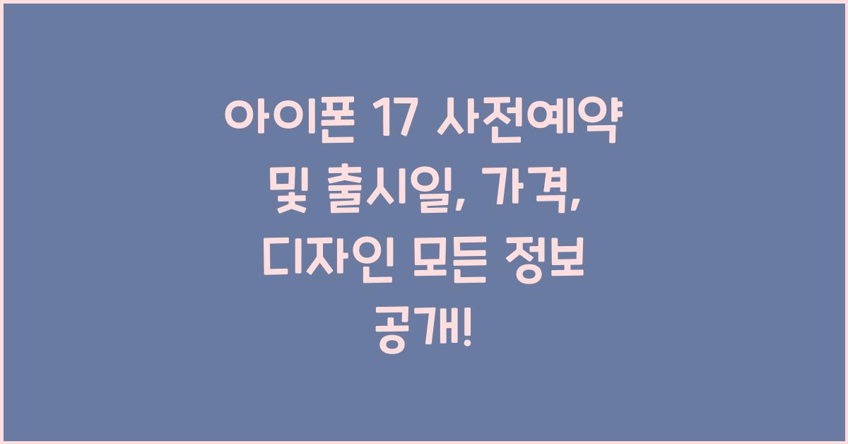 아이폰 17 사전예약 및 출시일, 가격, 디자인