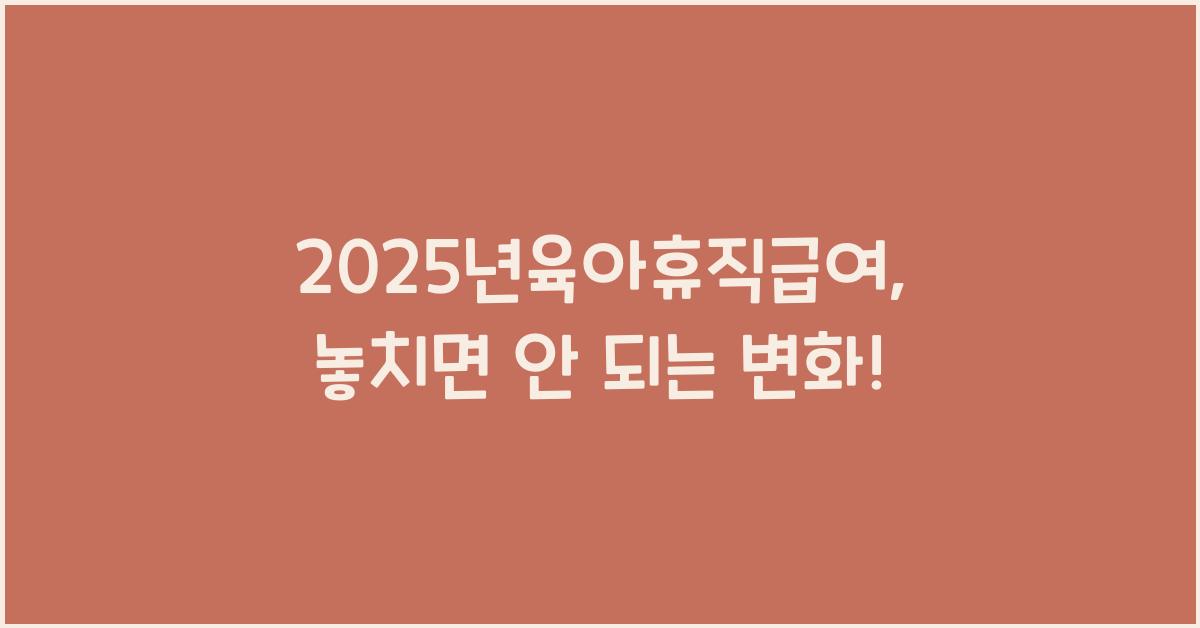 2025년육아휴직급여