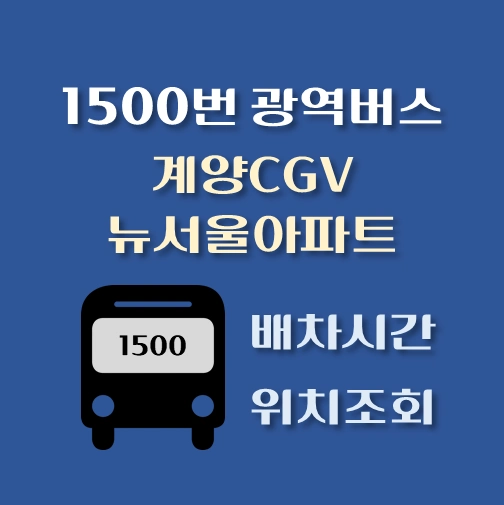 썸네일-1500번-광역버스-계양CGV-뉴서울아파트-배차시간-정류장위치
