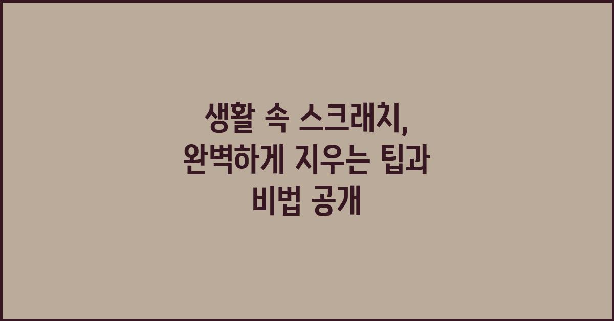 생활 속 스크래치, 완벽하게 지우기