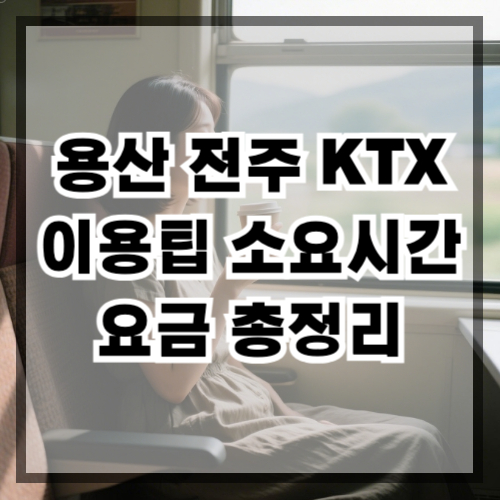 용산 전주 KTX 이용팁 소요시간·요금 총정리