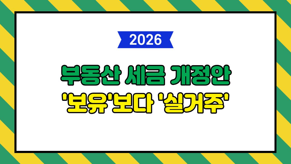 2026년 부동산 세금 개정안 완벽 정리: '보유'보다 '실거주'가 절세 열쇠인 이유