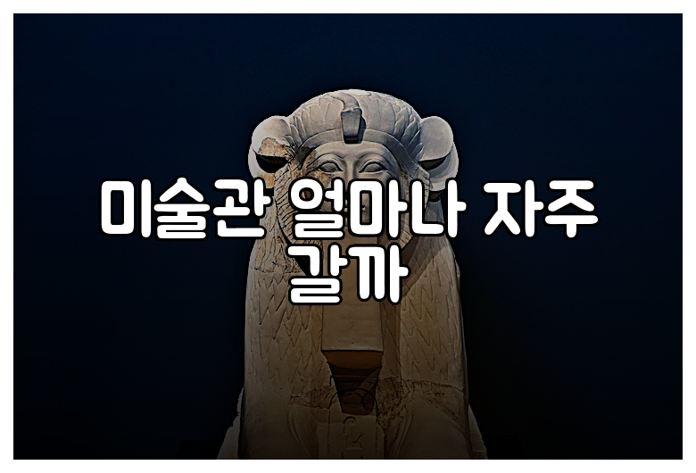 미술관 얼마나 자주 갈까
