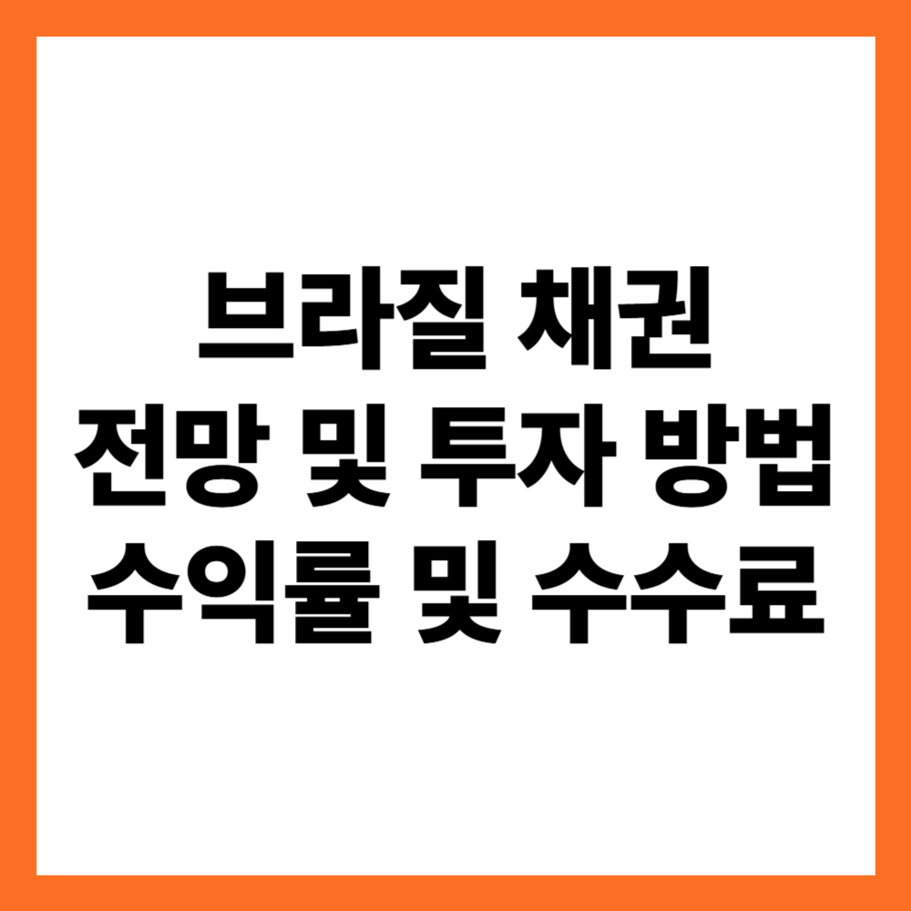 브라질 채권 전망 및 투자 방법 (수익률 및 수수료 분석)