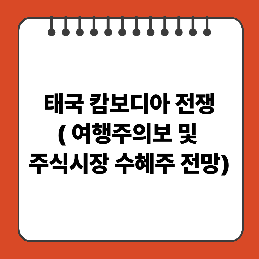 태국 캄보디아 전쟁( 여행주의보 및 주식시장 수혜주 전망)