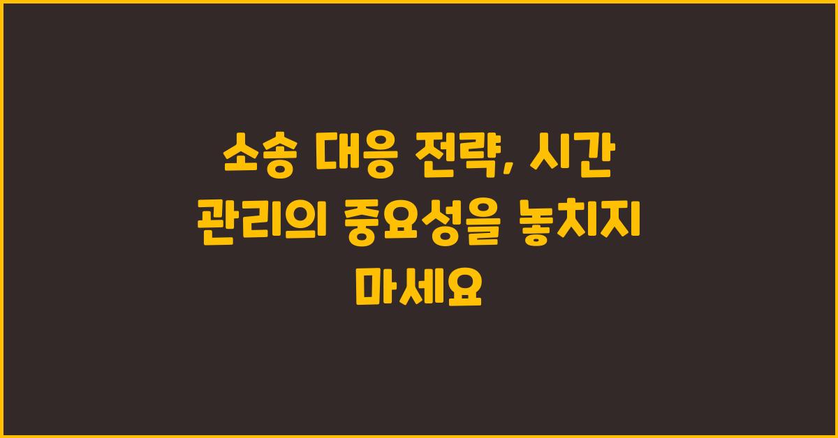 소송 대응 전략: 시간 관리의 중요성