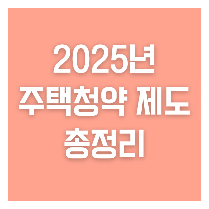 2025년 주택청약 제도 자격조건 무주택자 기준 지역 총정리