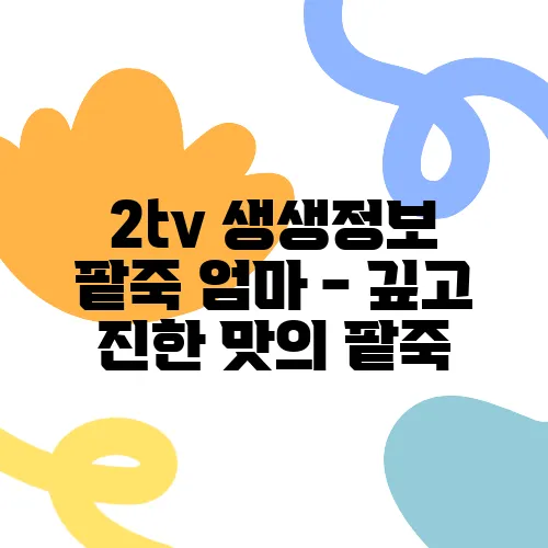 2tv 생생정보 팥죽 엄마 - 깊고 진한 맛의 팥죽, 완주에서만 맛볼 수 있는 맛집은 바로 엄마의 손길에서 탄생합니다!