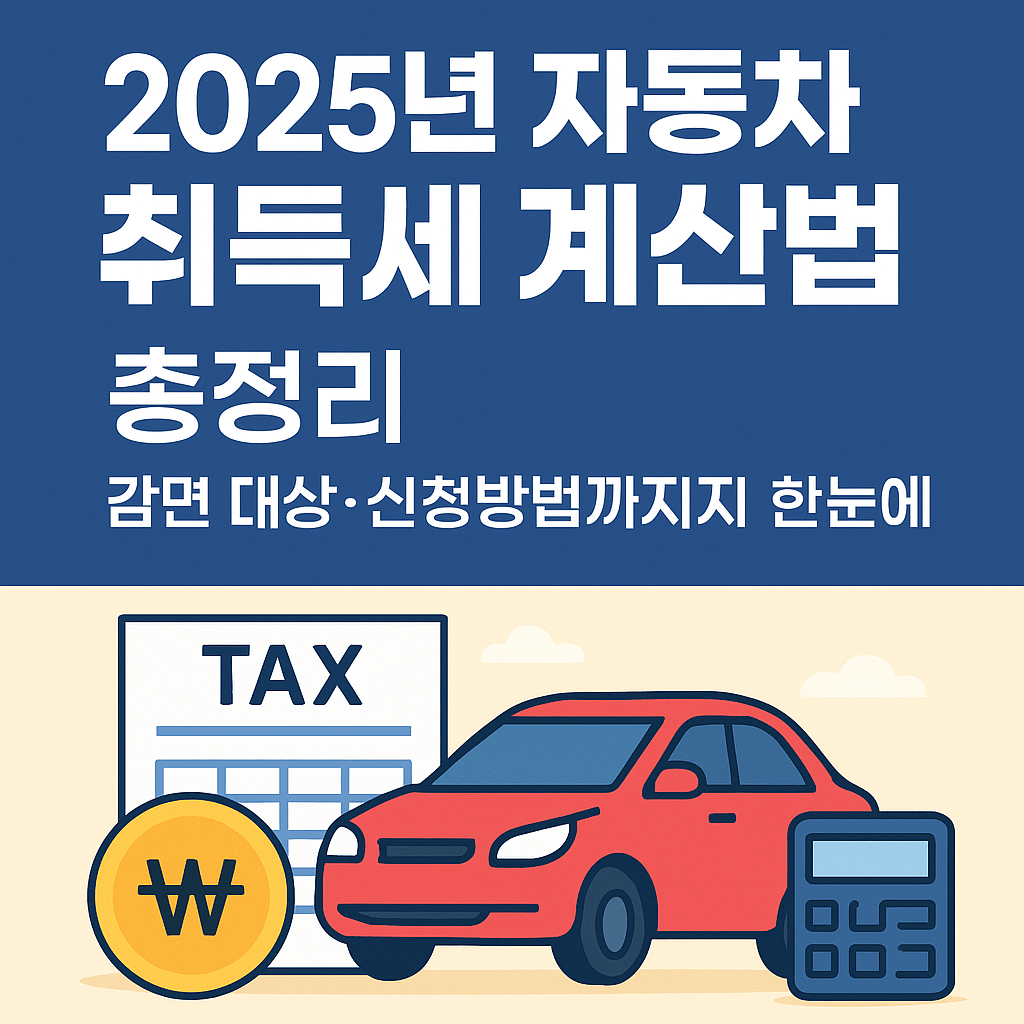 2025년 자동차 취득세 계산법 총정리｜감면 대상&middot;신청방법까지 한눈에