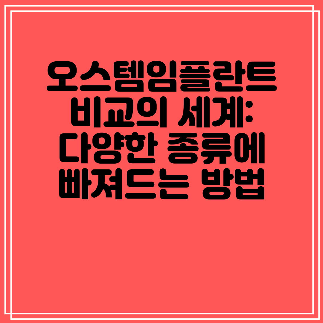 오스템임플란트 비교의 세계 다양한 종류에 빠져드는 방법