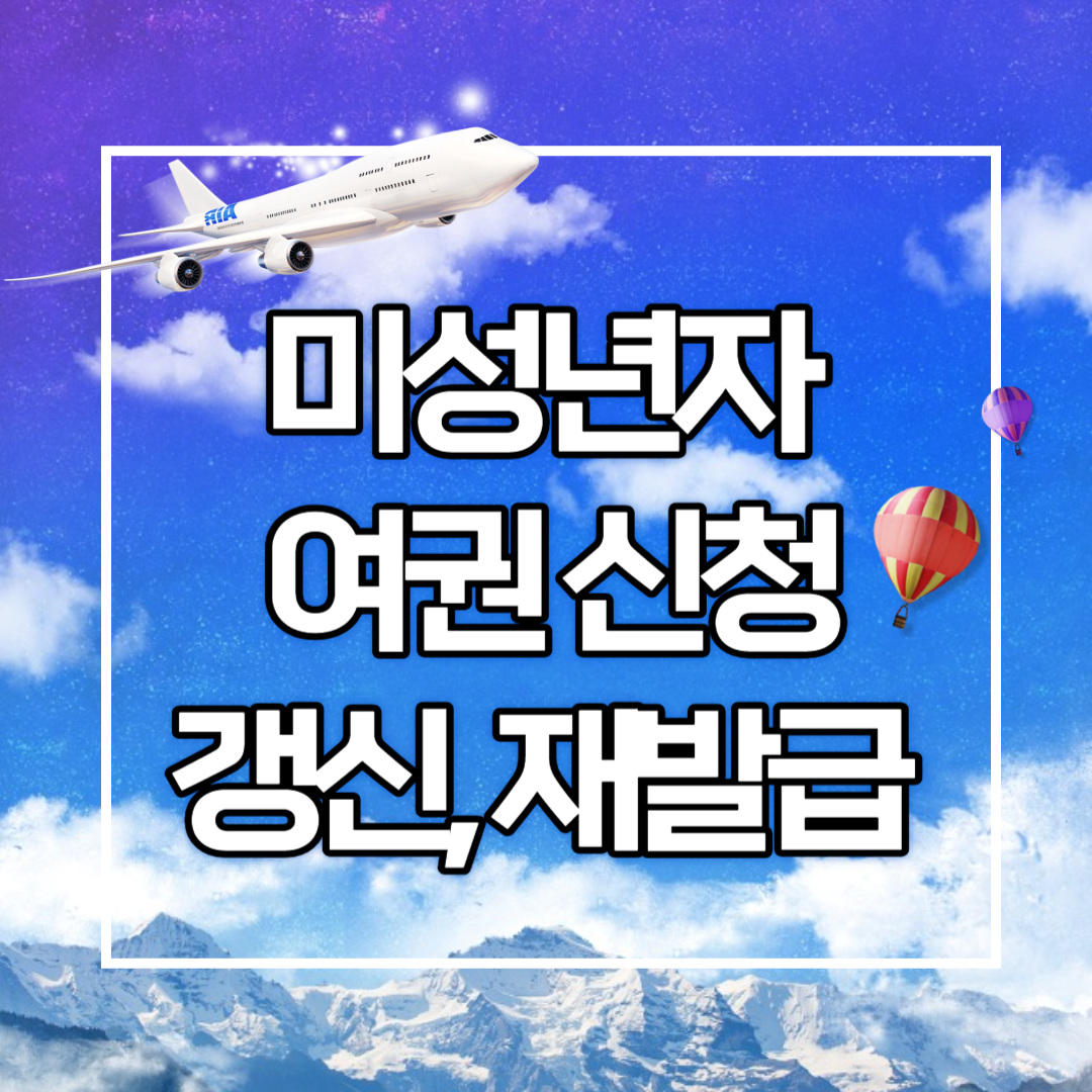 미성년자 여권 신청, 갱신, 재발급 방법 및 기간