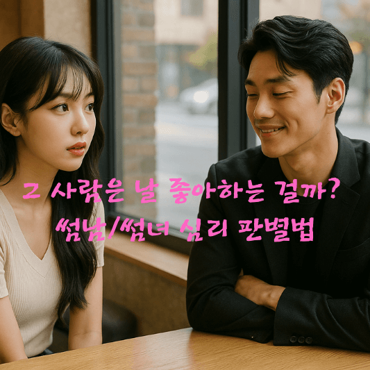 연애심리, 썸심리, 호감신호, 사람관계, 썸남판별, 썸녀심리, 감정분석, 연애조언, 인간관계, 심리학