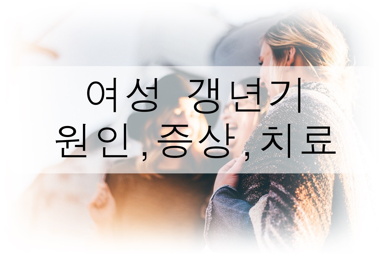 여성 갱년기에 대해 알아보자! (원인, 증상, 치료)