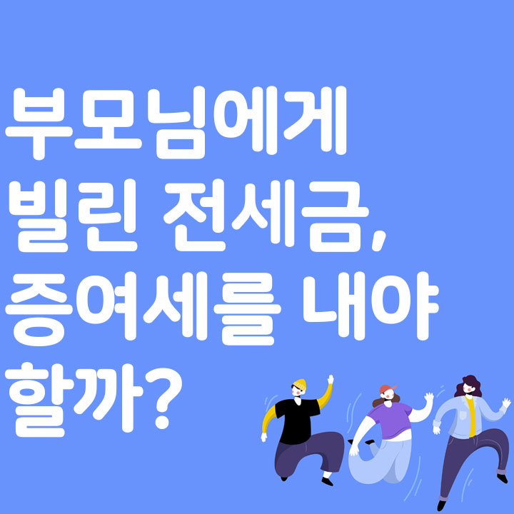 부모님에게 빌린 전세금, 증여세를 내야 할까?