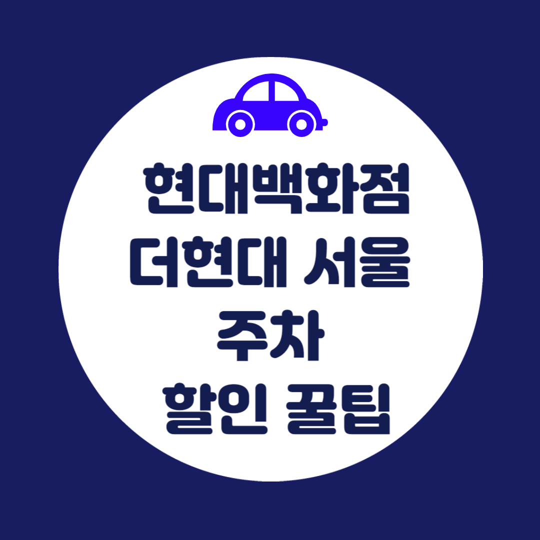 더현대 서울 현대백화점 주차요금 할인 주차비 무료 쿠폰 받기 (최신업데이트)