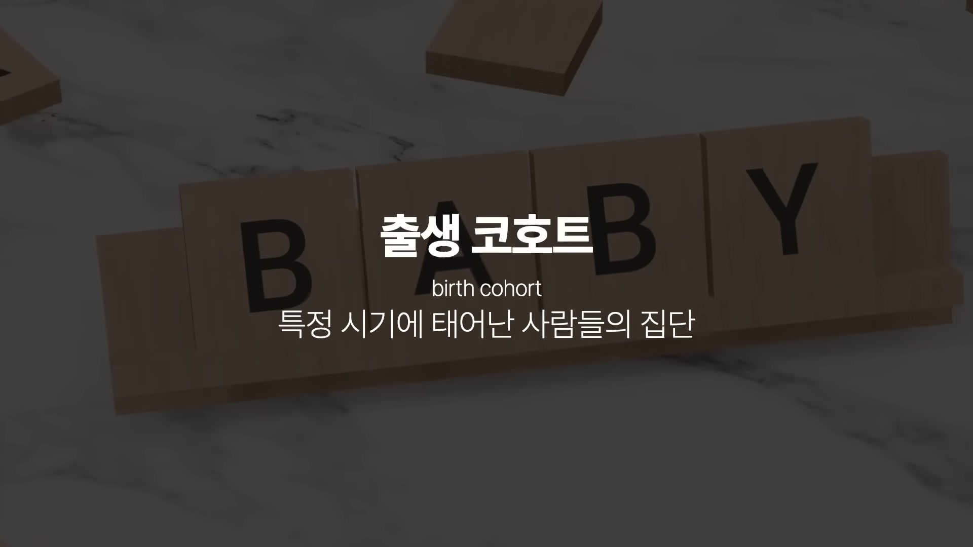 BABY라는 단어가 스크래블 타일로 놓인 사진 위에 출생 코호트 birth cohort 특정 시기에 태어난 사람들의 집단이라는 자막이 떠 있다.